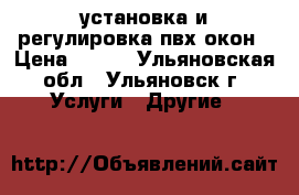 установка и регулировка пвх окон › Цена ­ 300 - Ульяновская обл., Ульяновск г. Услуги » Другие   